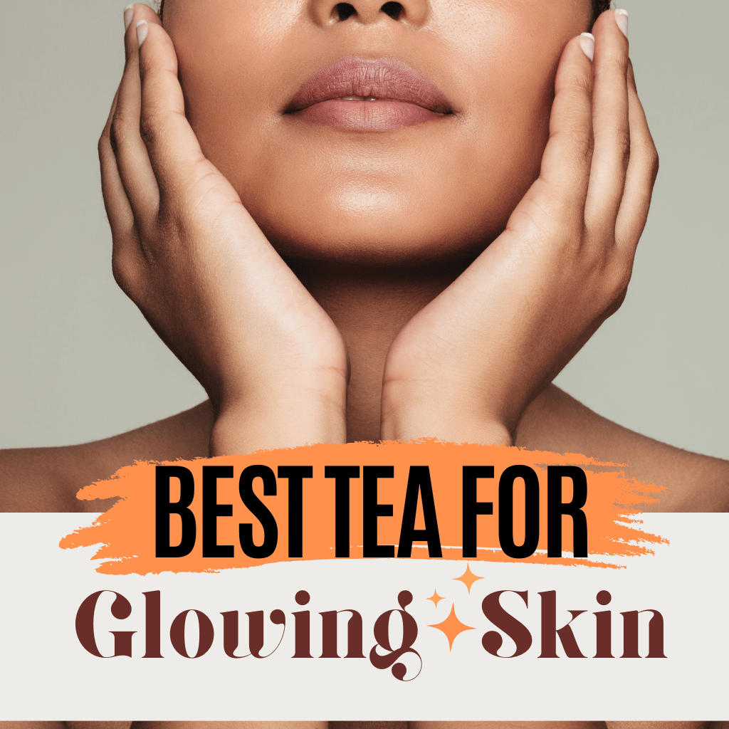 How Drinking Tea Can Boost Your Skin Health: Best Teas for Glowing Skin